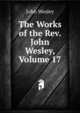 The Works of the Rev. John Wesley, Volume 17, John Wesley 
