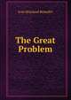 The Great Problem, Ivan Howland Benedict 