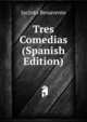 Tres Comedias (Spanish Edition), Jacinto Benavente 