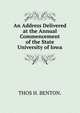 An Address Delivered at the Annual Commencement of the State University of Iowa, THOS H. BENTON. 