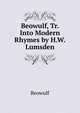Beowulf, Tr. Into Modern Rhymes by H.W. Lumsden, Beowulf 
