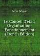 Le Conseil D'?tat: Organisation-Fonctionnement (French Edition), Leon Bequet 
