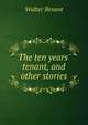 The ten years' tenant, and other stories, Walter Besant 