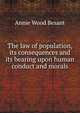 The law of population, its consequences and its bearing upon human conduct and morals, Annie Wood Besant 