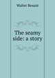 The seamy side: a story, Walter Besant 