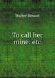 To call her mine: etc., Walter Besant 