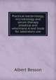 Practical bacteriology, microbiology and serum therapy (medical and veterinary) A text book for laboratory use, Albert Besson 