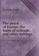 The peace of Europe, the fruits of solitude, and other writings, William Penn 