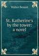 St. Katherine's by the tower: a novel, Walter Besant 