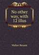 No other way, with 12 illus, Walter Besant 