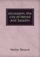 Jerusalem, the city of Herod and Saladin, Walter Besant 