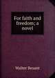 For faith and freedom; a novel, Walter Besant 
