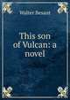 This son of Vulcan: a novel, Walter Besant 