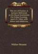 The Art of Fiction: A Lecture Delivered at the Royal Institution On Friday Evening, April 25, 1884, with Notes and Additions, Walter Besant 