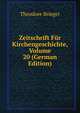 Zeitschrift Fur Kirchengeschichte, Volume 20 (German Edition), Theodore Brieger 