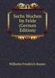Sechs Wochen Im Felde (German Edition), Wilhelm Friedrich Besser 