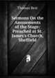 Sermons On the Amusements of the Stage: Preached at St. James's Church, Sheffield, Thomas Best 