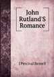 John Rutland'S Romance, J Percival Bessell 