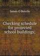 Checking schedule for projected school buildings;, James O Betelle 