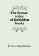 The Roman index of forbidden books, Francis Sales Betten 