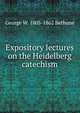 Expository lectures on the Heidelberg catechism, George W. 1805-1862 Bethune 