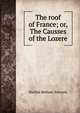 The roof of France; or, The Causses of the Lozere, Matilda Betham-Edwards 