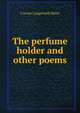 The perfume holder and other poems, Craven Langstroth Betts 