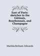 East of Paris: sketches in the Gatinais, Bourbonnais, and Champagne, Matilda Betham-Edwards 