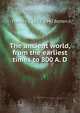 The ancient world, from the earliest times to 800 A. D., Francis S. 1863-1942 Betten 