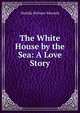 The White House by the Sea: A Love Story, Matilda Betham-Edwards 