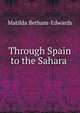 Through Spain to the Sahara ., Matilda Betham-Edwards 