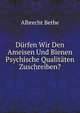 D?rfen Wir Den Ameisen Und Bienen Psychische Qualit?ten Zuschreiben?, Albrecht Bethe 