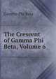 The Crescent of Gamma Phi Beta, Volume 6, Gamma Phi Beta 