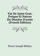 Vie De Saint Grat: ?v?que Et Patron Du Dioc?se D'aoste (French Edition), Pierre Joseph Bethaz 