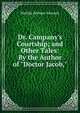 Dr. Campany's Courtship; and Other Tales: By the Author of "Doctor Jacob,"., Matilda Betham-Edwards 