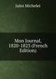 Mon Journal, 1820-1823 (French Edition), Jules Michelet 