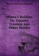 Minna's Holiday, Or, Country Cousins, and Other Stories, Matilda Betham-Edwards 