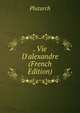 . Vie D'alexandre (French Edition), Plutarch 