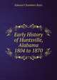 Early History of Huntsville, Alabama 1804 to 1870, Edward Chambers Betts 