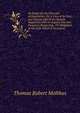 An Essay On the Principle of Population: Or, a View of Its Past and Present Effects On Human Happiness with an Inquiry Into Our Prospects Respecting . Or Mitigation of the Evils Which It Occasions, Thomas Robert Malthus 