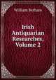 Irish Antiquarian Researches, Volume 2, William Betham 