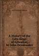 A History of the Late Siege of Gibraltar, by John Drinkwater, John Drinkwater Bethune 