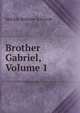 Brother Gabriel, Volume 1, Matilda Betham-Edwards 