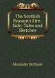 The Scottish Peasant's Fire-Side: Tales and Sketches, Alexander Bethune 