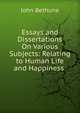 Essays and Dissertations On Various Subjects: Relating to Human Life and Happiness ., John Bethune 