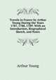 Travels in France by Arthur Young During the Years 1787, 1788, 1789: With an Introduction, Biographical Sketch, and Notes, Arthur Young 