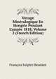 Voyage Min?ralogique En Hongrie Pendant L'ann?e 1818, Volume 2 (French Edition), Francois Sulpice Beudant 