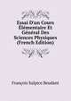 Essai D'un Cours ?l?mentaire Et G?n?ral Des Sciences Physiques (French Edition), Francois Sulpice Beudant 