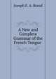 A New and Complete Grammar of the French Tongue ., Joseph F. A. Boeuf 