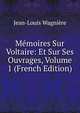 Memoires Sur Voltaire: Et Sur Ses Ouvrages, Volume 1 (French Edition), Jean-Louis Wagniere 